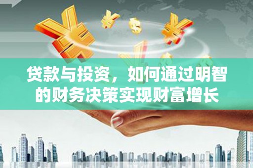 延庆贷款与投资，如何通过明智的财务决策实现财富增长