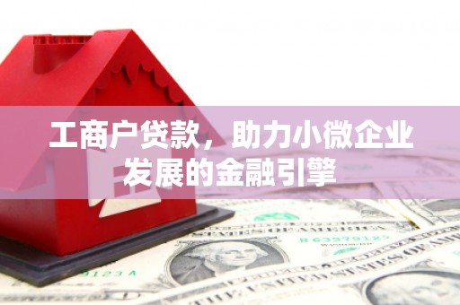延庆工商户贷款，助力小微企业发展的金融引擎