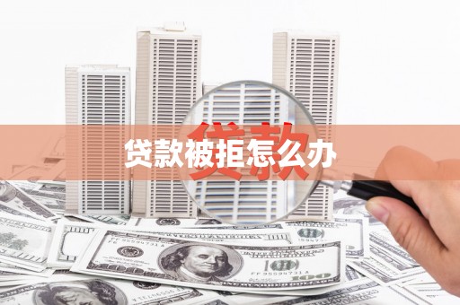 延庆贷款被拒怎么办