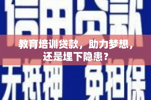 延庆教育培训贷款，助力梦想，还是埋下隐患？