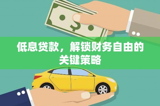 延庆低息贷款，解锁财务自由的关键策略
