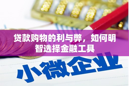 延庆贷款购物的利与弊，如何明智选择金融工具