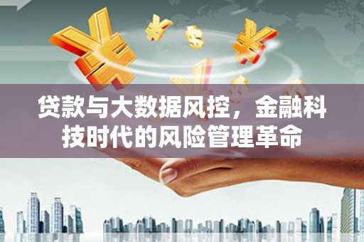 延庆贷款与大数据风控，金融科技时代的风险管理革命