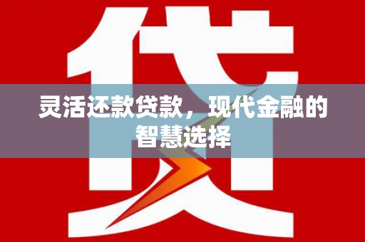 延庆灵活还款贷款，现代金融的智慧选择