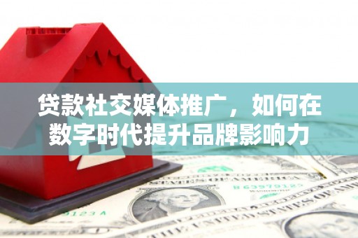 延庆贷款社交媒体推广，如何在数字时代提升品牌影响力