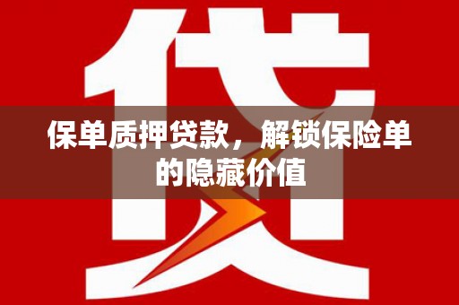 延庆保单质押贷款，解锁保险单的隐藏价值