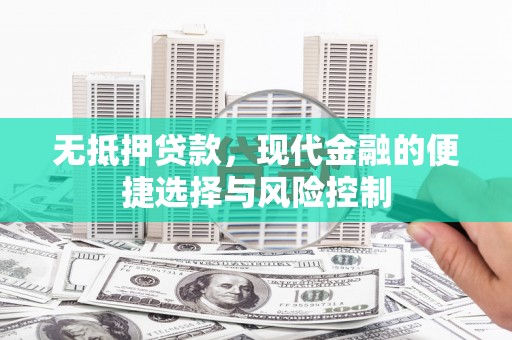 延庆无抵押贷款，现代金融的便捷选择与风险控制