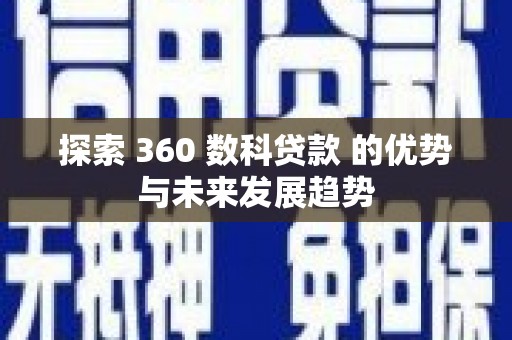 延庆探索 360 数科贷款 的优势与未来发展趋势