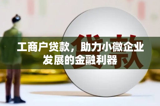 延庆工商户贷款，助力小微企业发展的金融利器