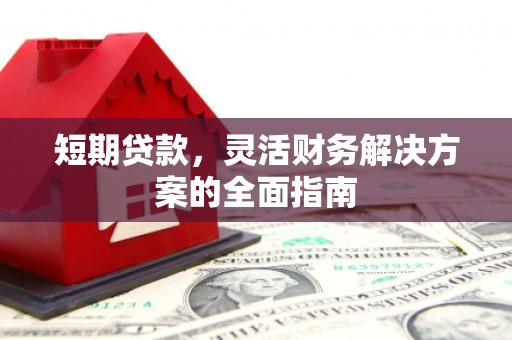 延庆短期贷款，灵活财务解决方案的全面指南