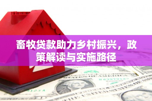 延庆畜牧贷款助力乡村振兴，政策解读与实施路径