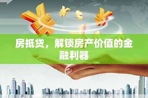 延庆房抵贷，解锁房产价值的金融利器