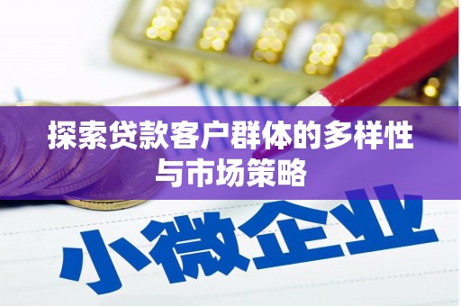 延庆探索贷款客户群体的多样性与市场策略