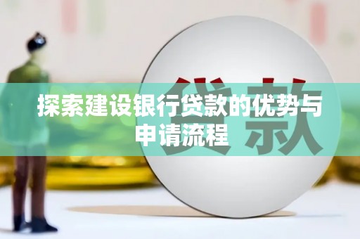 延庆探索建设银行贷款的优势与申请流程