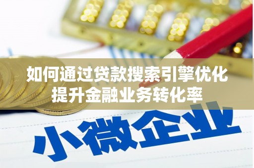 延庆如何通过贷款搜索引擎优化提升金融业务转化率