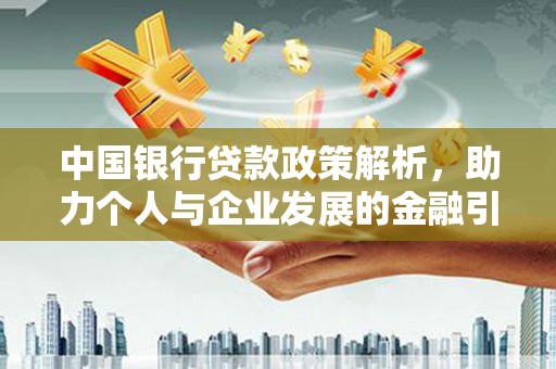 延庆中国银行贷款政策解析，助力个人与企业发展的金融引擎