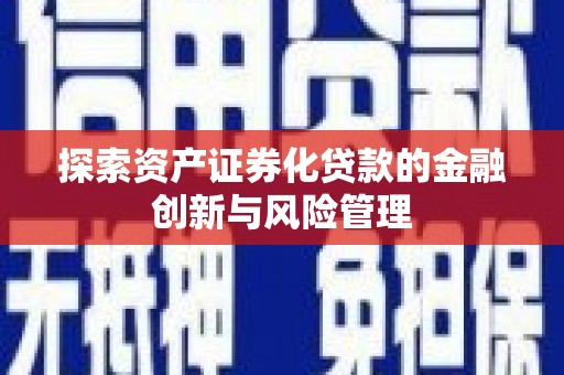 延庆探索资产证券化贷款的金融创新与风险管理