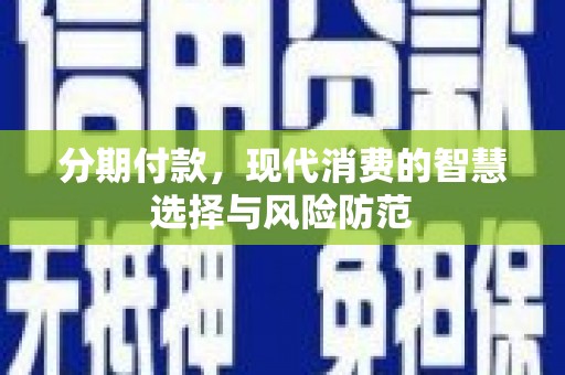 延庆分期付款，现代消费的智慧选择与风险防范