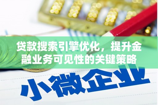 延庆贷款搜索引擎优化，提升金融业务可见性的关键策略