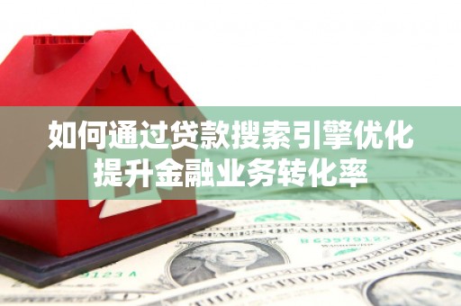 延庆如何通过贷款搜索引擎优化提升金融业务转化率