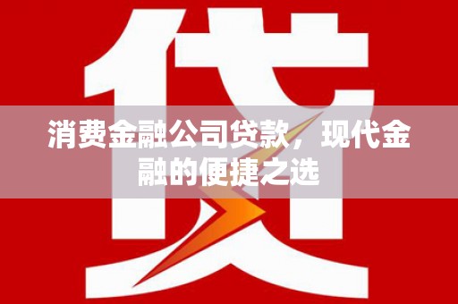 延庆消费金融公司贷款，现代金融的便捷之选