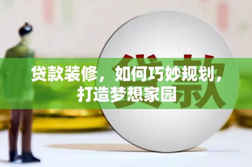 延庆贷款装修，如何巧妙规划，打造梦想家园