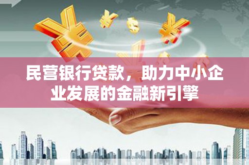 延庆民营银行贷款，助力中小企业发展的金融新引擎