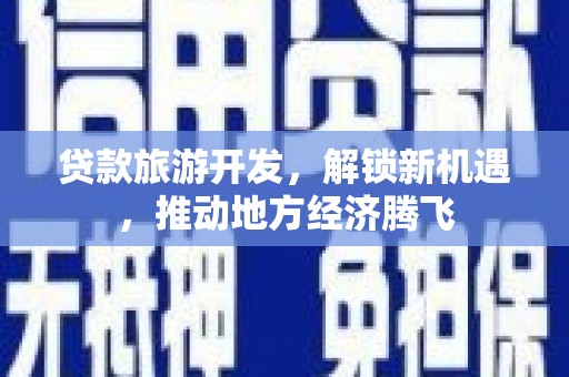 延庆贷款旅游开发，解锁新机遇，推动地方经济腾飞