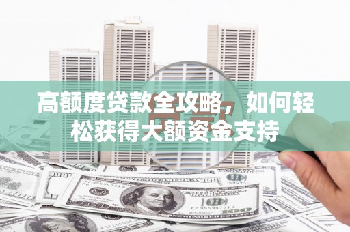 延庆高额度贷款全攻略，如何轻松获得大额资金支持